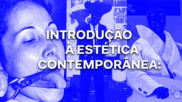 Introdução à Estética Contemporânea: uma conversa entre arte, filosofia e psicanálise.